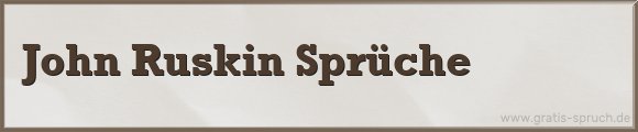 Ruskin Sprüche