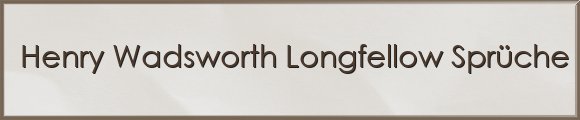 Longfellow Sprüche