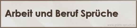 Arbeit und Beruf Sprüche