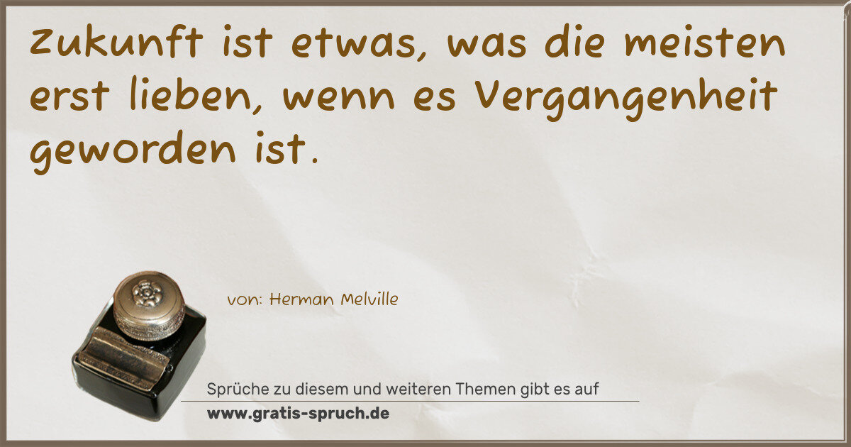 Spruchbild: Zukunft ist etwas, was die meisten erst lieben, wenn es Vergangenheit geworden ist.