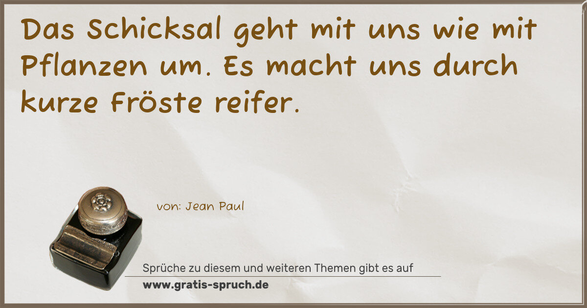 Spruchbild: Das Schicksal geht mit uns wie mit Pflanzen um. Es macht uns durch kurze Fröste reifer.