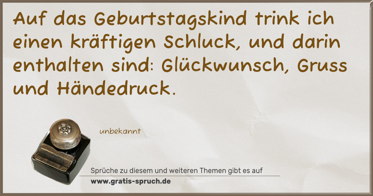 Spruchbild: Auf das Geburtstagskind trink ich einen kräftigen Schluck, und darin enthalten sind: Glüc …