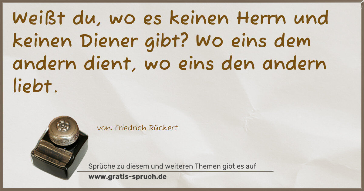 Spruchbild: Weißt du, wo es keinen Herrn und keinen Diener gibt? Wo eins dem andern dient, wo eins den …