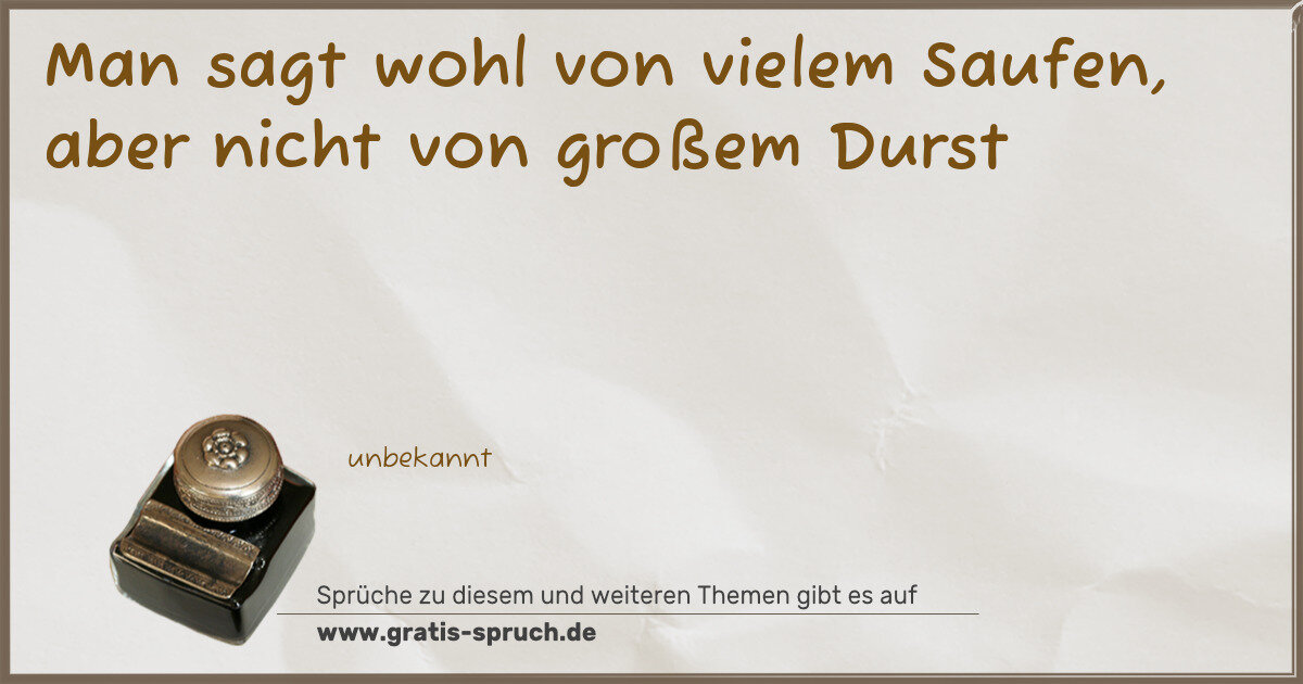 Spruchbild: Man sagt wohl von vielem Saufen, aber nicht von großem Durst