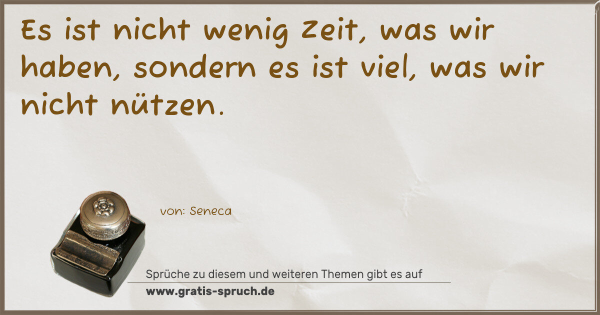 Spruchbild: Es ist nicht wenig Zeit, was wir haben, sondern es ist viel, was wir nicht nützen.