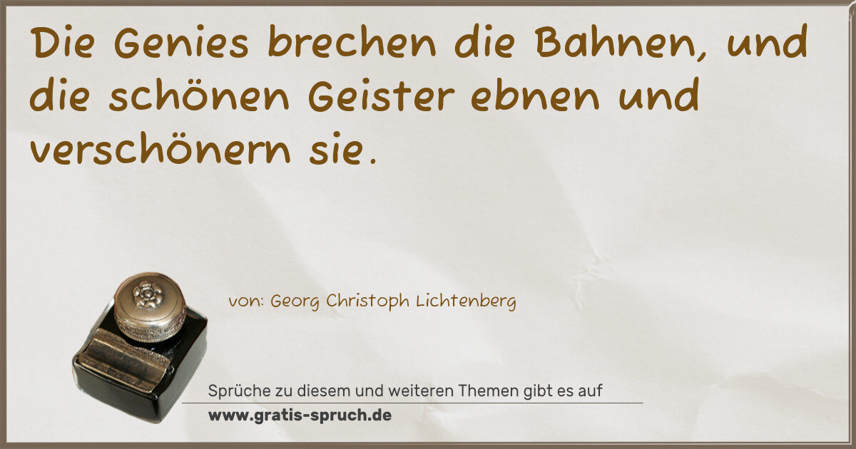 Spruchbild: Die Genies brechen die Bahnen, und die schönen Geister ebnen und verschönern sie.