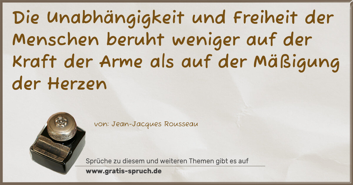 Spruchbild: Die Unabhängigkeit und Freiheit der Menschen beruht weniger auf der Kraft der Arme als auf …