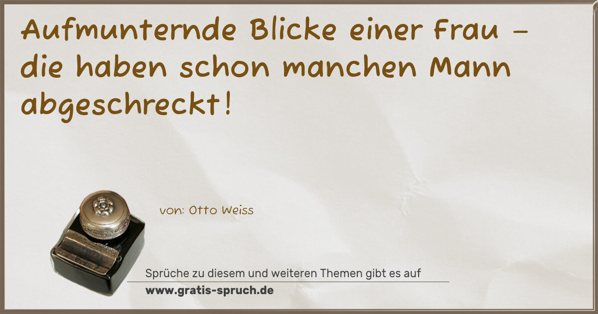 Spruchbild: Aufmunternde Blicke einer Frau – die haben schon manchen Mann abgeschreckt!