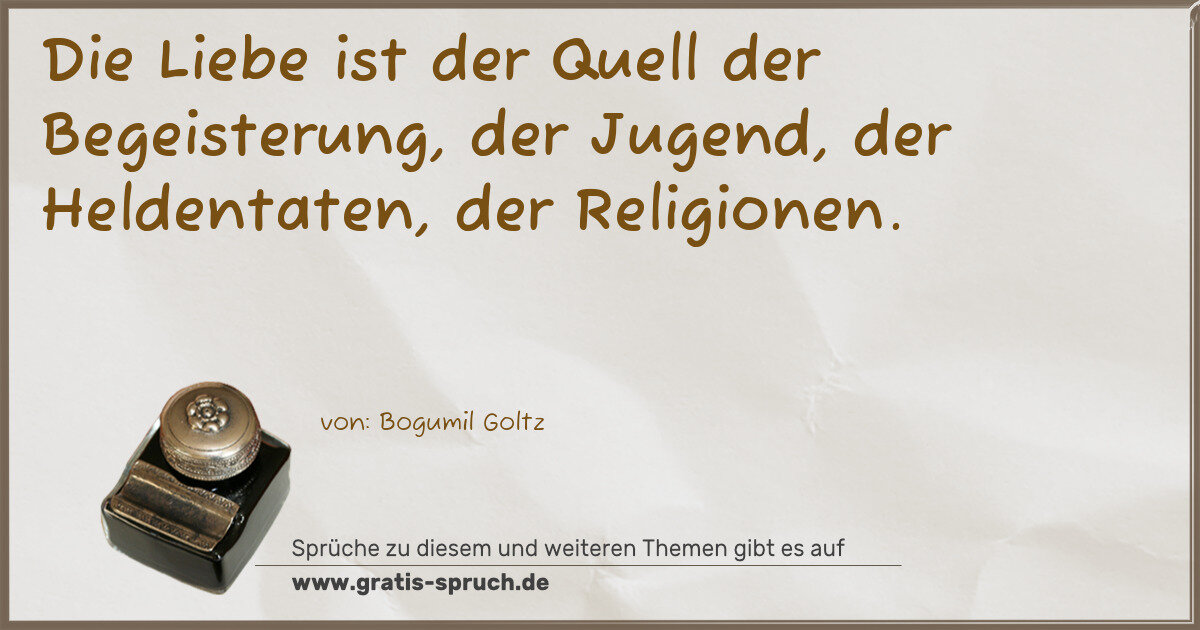 Spruchbild: Die Liebe ist der Quell der Begeisterung, der Jugend, der Heldentaten, der Religionen.