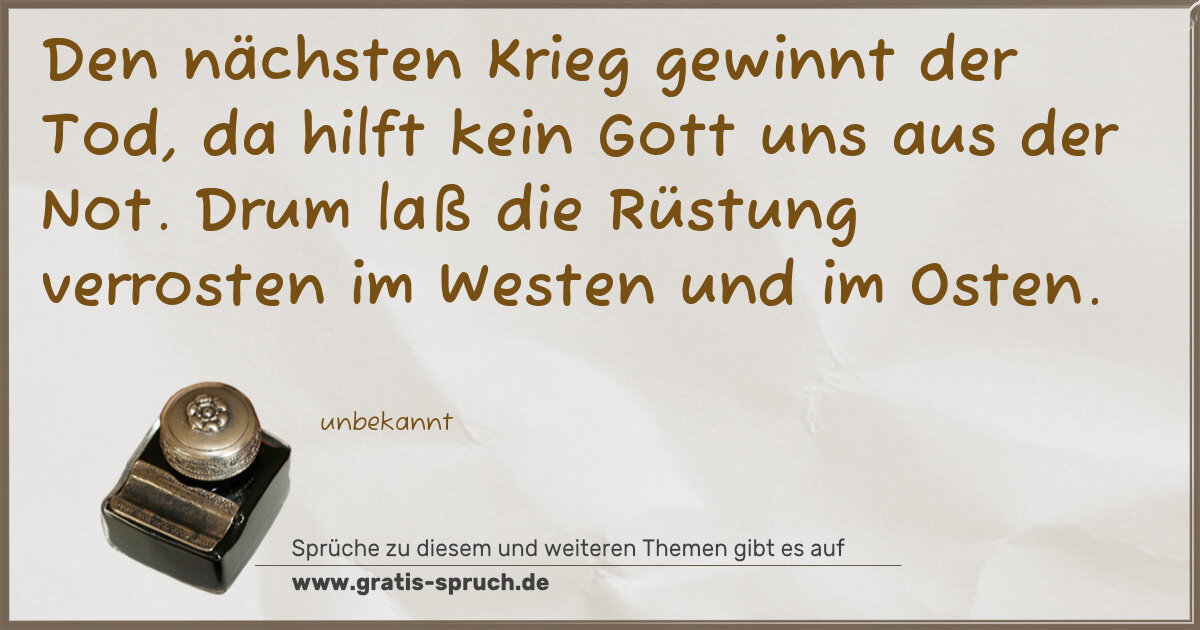 Spruchbild: Den nächsten Krieg gewinnt der Tod, da hilft kein Gott uns aus der Not. Drum laß die Rüstu …