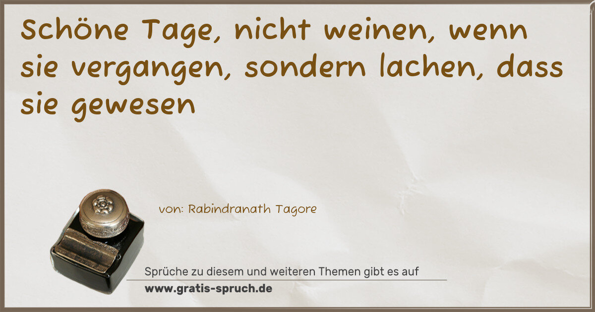 Spruchbild: Schöne Tage, nicht weinen, wenn sie vergangen, sondern lachen, dass sie gewesen