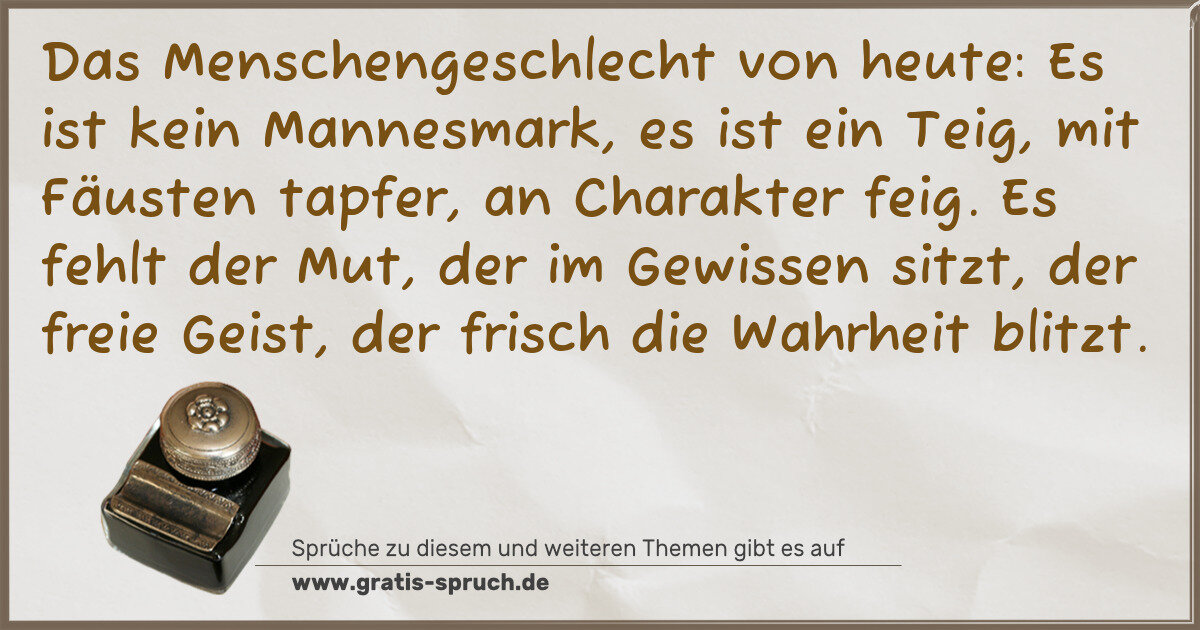 Spruchbild: Das Menschengeschlecht von heute: Es ist kein Mannesmark, es ist ein Teig, mit Fäusten ta …
