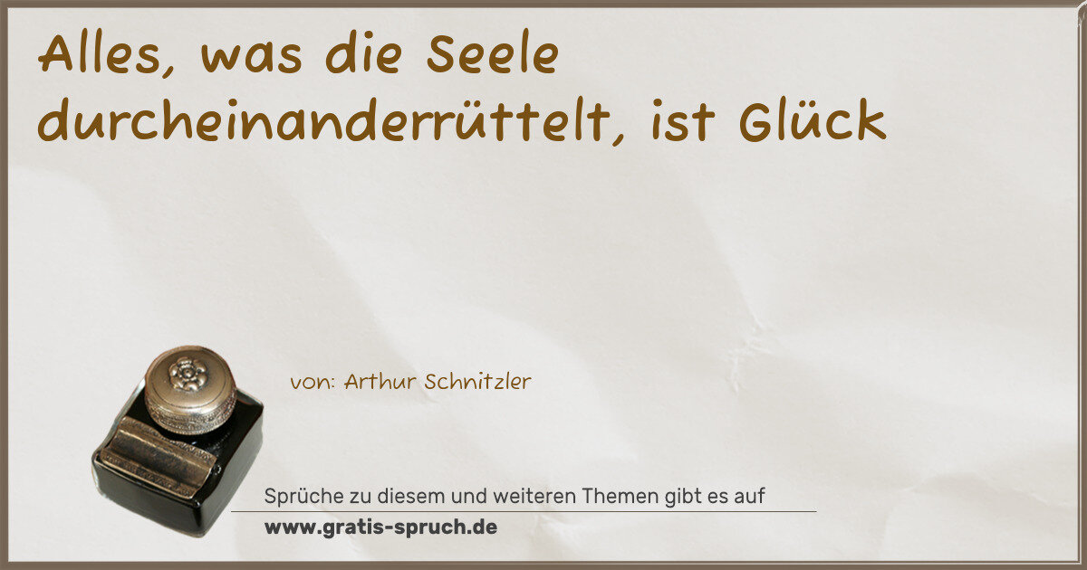 Spruchbild: Alles, was die Seele durcheinanderrüttelt, ist Glück