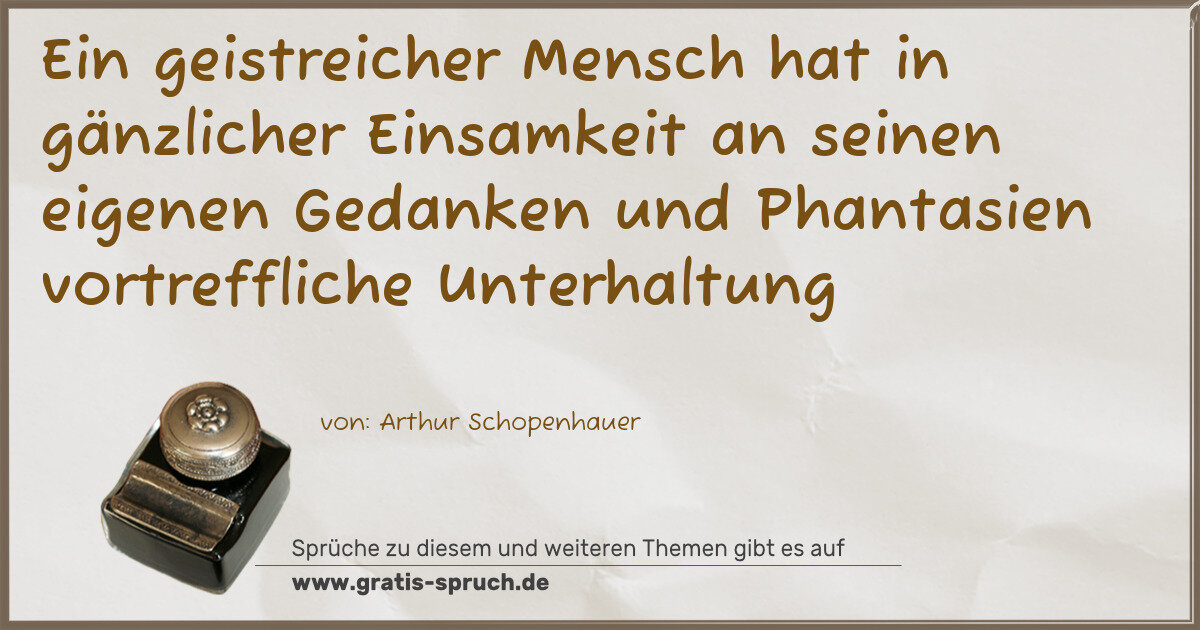 Spruchbild: Ein geistreicher Mensch hat in gänzlicher Einsamkeit an seinen eigenen Gedanken und Phant …