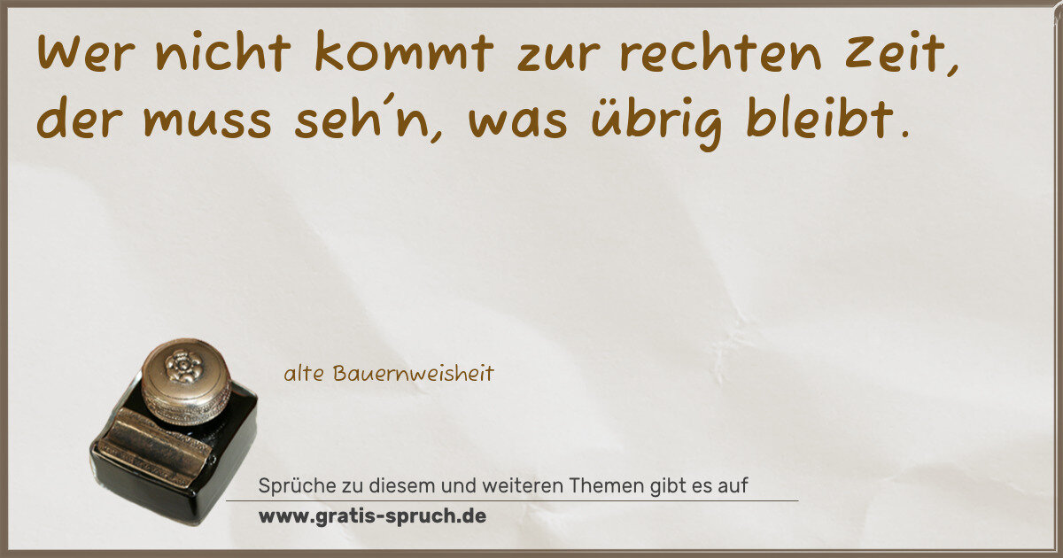 Spruchbild: Wer nicht kommt zur rechten Zeit, der muss seh'n, was übrig bleibt.