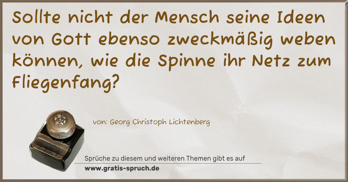 Spruchbild: Sollte nicht der Mensch seine Ideen von Gott ebenso zweckmäßig weben können, wie die Spinn …