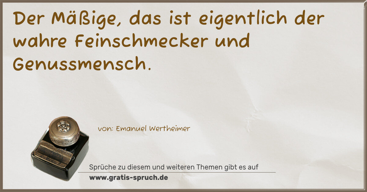 Spruchbild: Der Mäßige, das ist eigentlich der wahre Feinschmecker und Genussmensch.