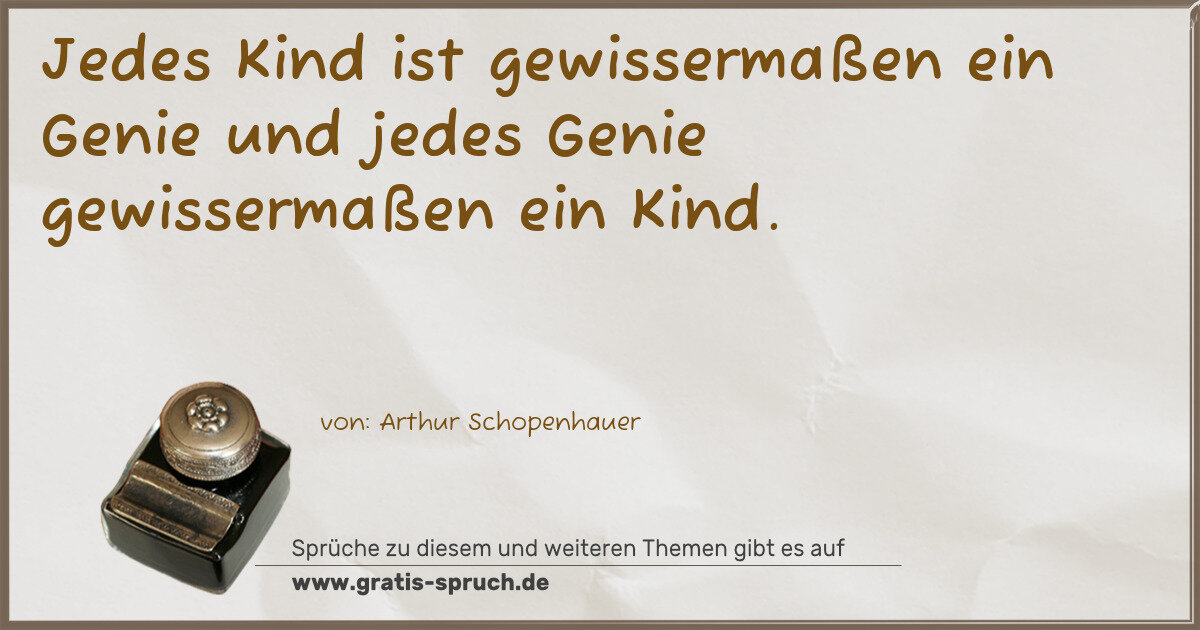 Spruchbild: Jedes Kind ist gewissermaßen ein Genie und jedes Genie gewissermaßen ein Kind.