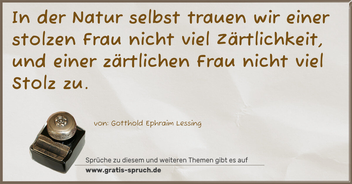 Spruchbild: In der Natur selbst trauen wir einer stolzen Frau nicht viel Zärtlichkeit, und einer zärtl …