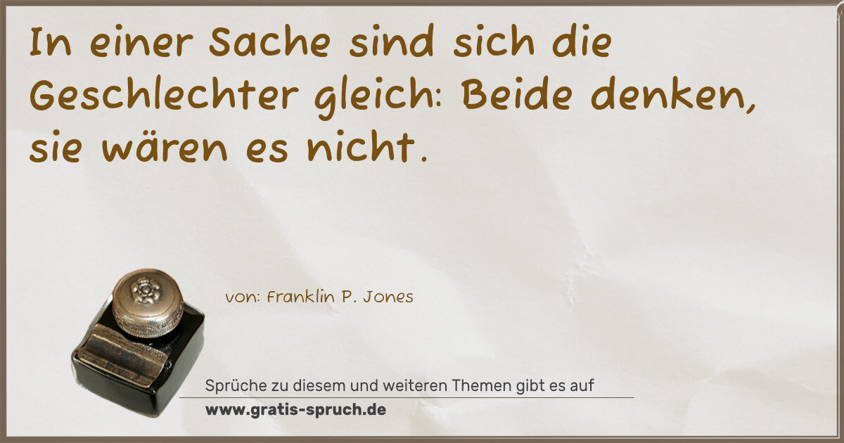 Spruchbild: In einer Sache sind sich die Geschlechter gleich: Beide denken, sie wären es nicht.