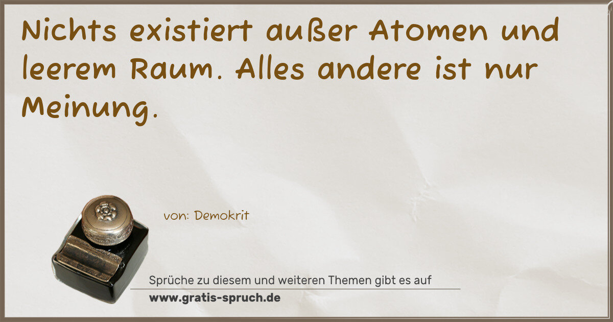 Spruchbild: Nichts existiert außer Atomen und leerem Raum. Alles andere ist nur Meinung.