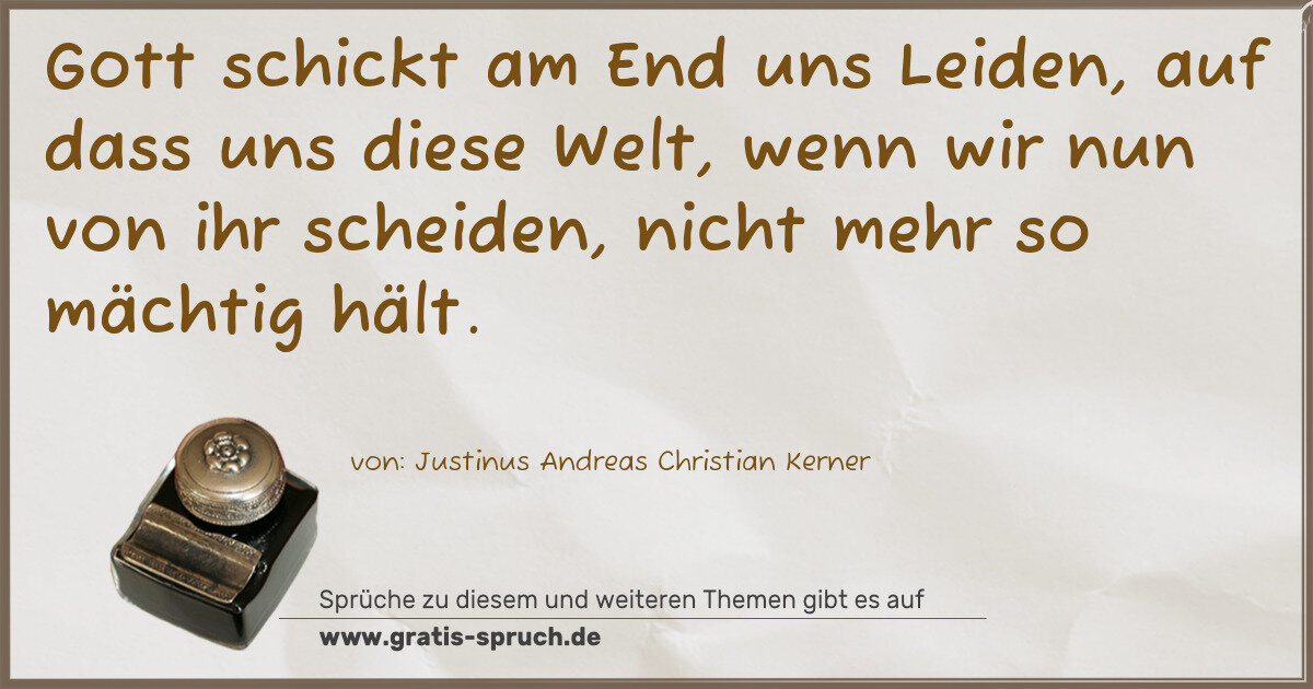 Spruchbild: Gott schickt am End uns Leiden, auf dass uns diese Welt, wenn wir nun von ihr scheiden, …