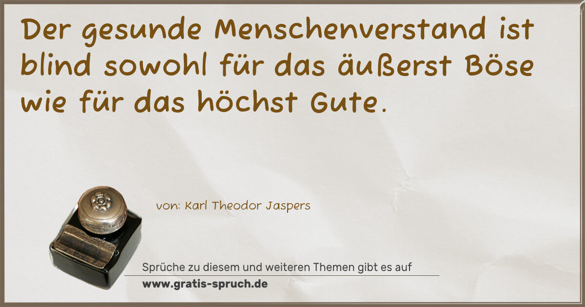 Spruchbild: Der gesunde Menschenverstand ist blind sowohl für das äußerst Böse wie für das höchst Gut …