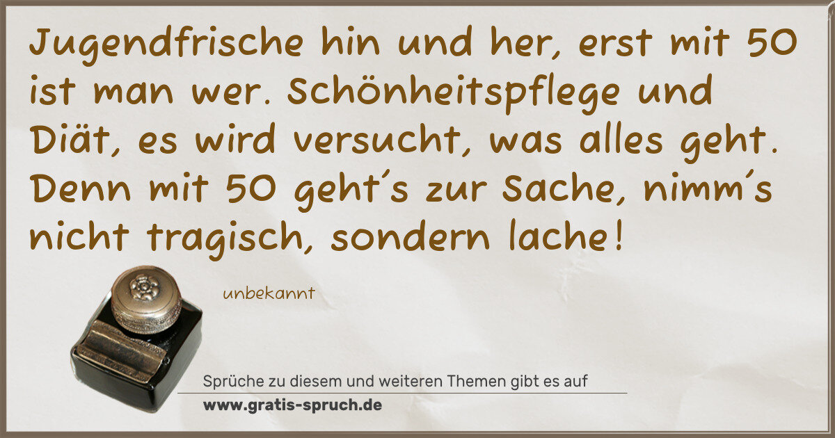 Spruchbild: Jugendfrische hin und her, erst mit 50 ist man wer. Schönheitspflege und Diät, es wird ver …