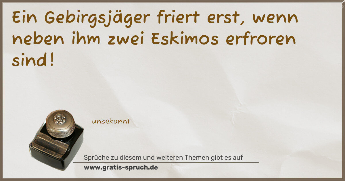 Spruchbild: Ein Gebirgsjäger friert erst, wenn neben ihm zwei Eskimos erfroren sind!