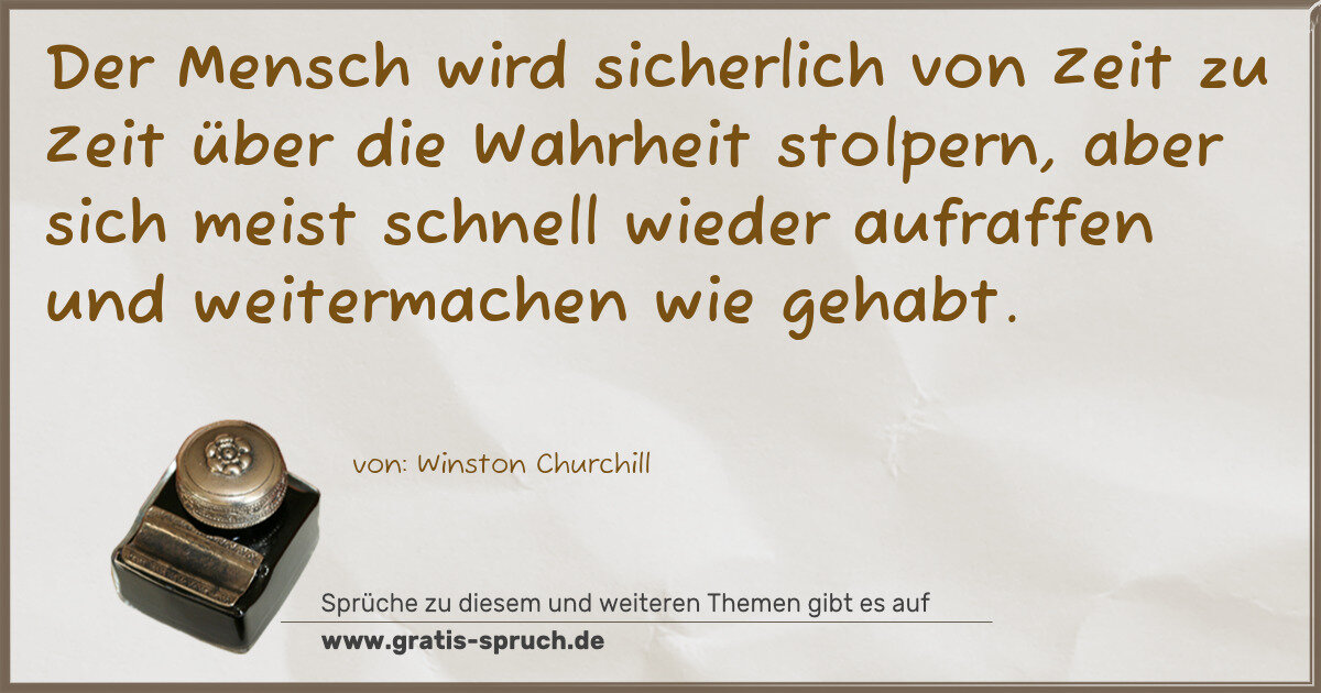 Spruchbild: Der Mensch wird sicherlich von Zeit zu Zeit über die Wahrheit stolpern, aber sich meist sc …
