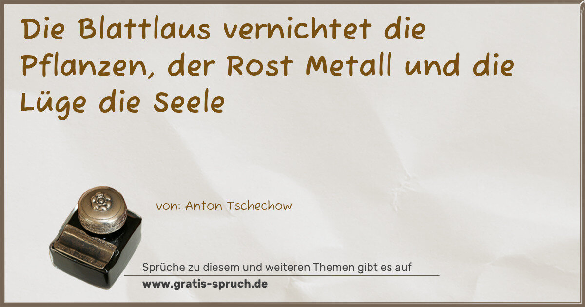 Spruchbild: Die Blattlaus vernichtet die Pflanzen, der Rost Metall und die Lüge die Seele