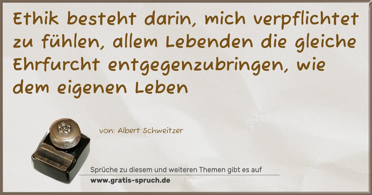 Spruchbild: Ethik besteht darin, mich verpflichtet zu fühlen, allem Lebenden die gleiche Ehrfurcht ent …