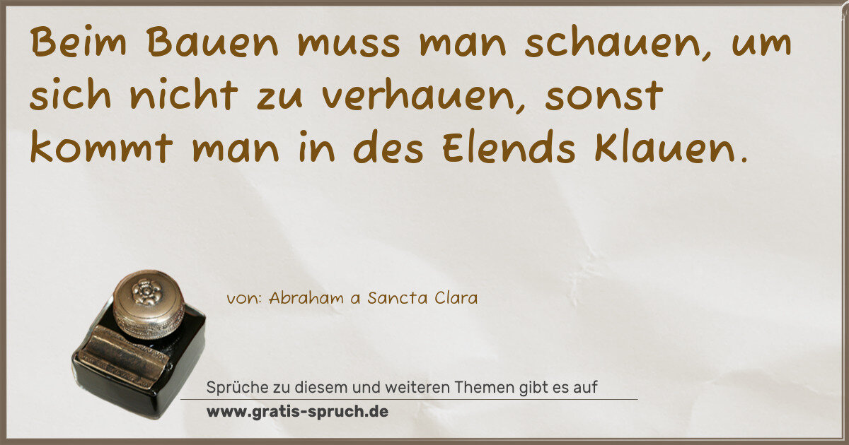 Spruchbild: Beim Bauen muss man schauen, um sich nicht zu verhauen, sonst kommt man in des Elends Kl …