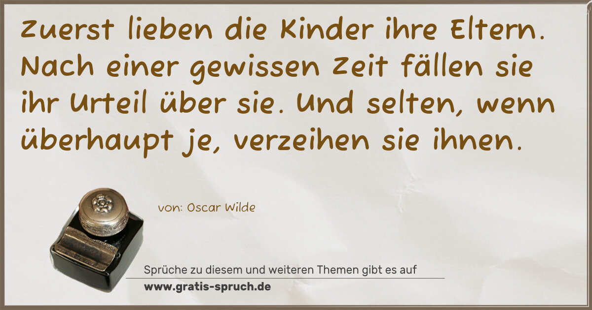 Spruchbild: Zuerst lieben die Kinder ihre Eltern. Nach einer gewissen Zeit fällen sie ihr Urteil über …