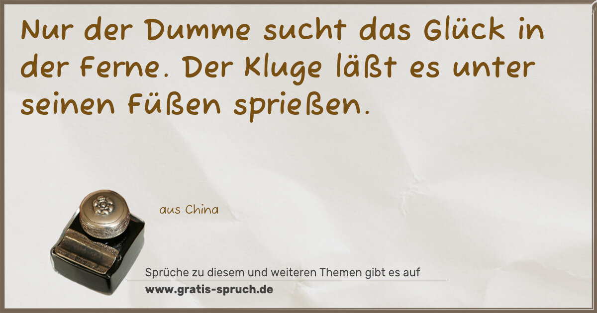 Spruchbild: Nur der Dumme sucht das Glück in der Ferne. Der Kluge läßt es unter seinen Füßen sprießen …