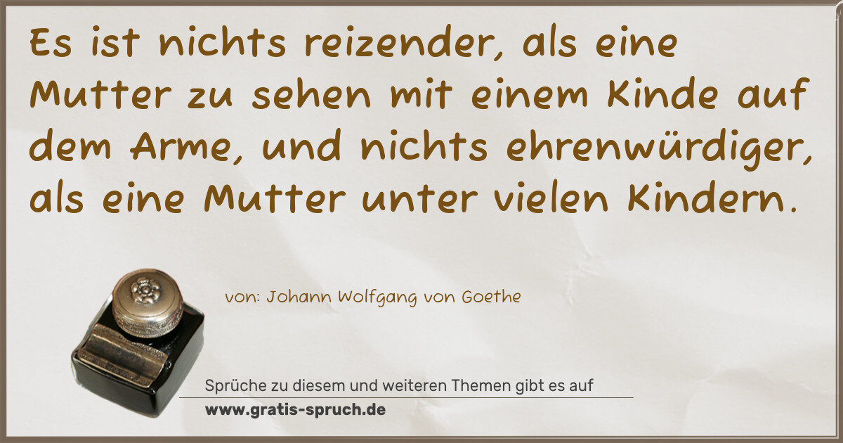 Spruchbild: Es ist nichts reizender, als eine Mutter zu sehen mit einem Kinde auf dem Arme, und nich …