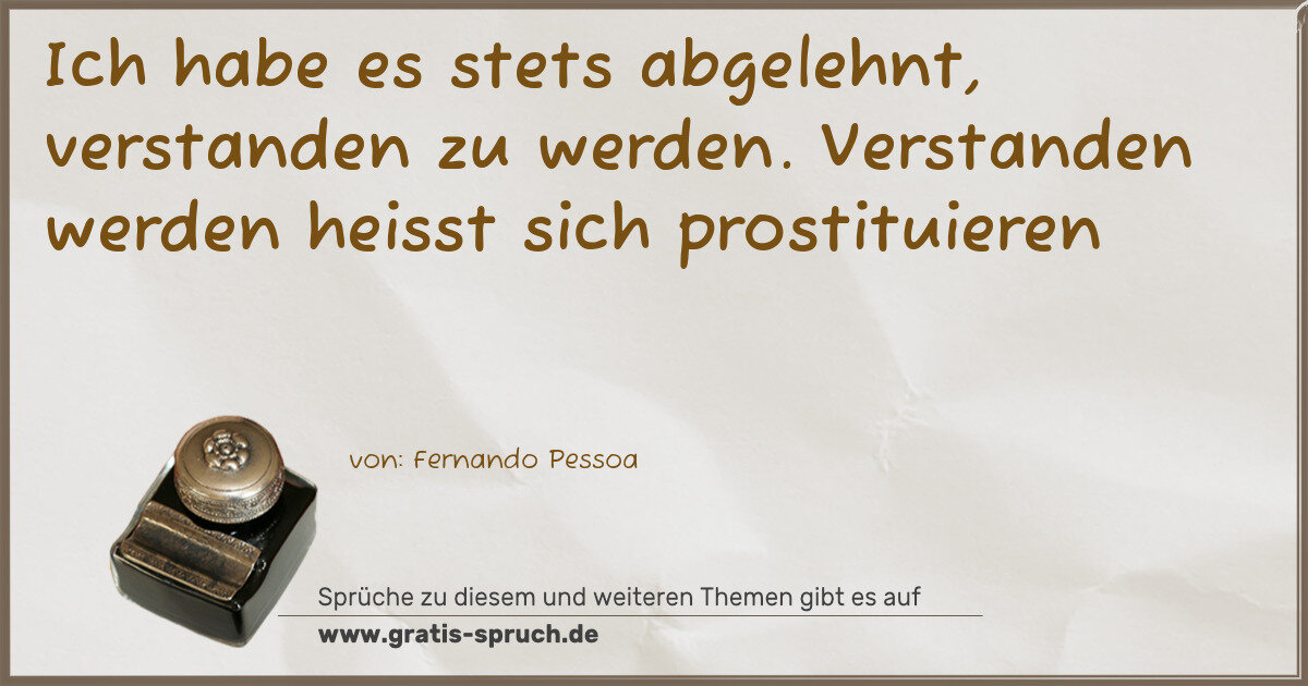 Spruchbild: Ich habe es stets abgelehnt, verstanden zu werden. Verstanden werden heisst sich prostitu …