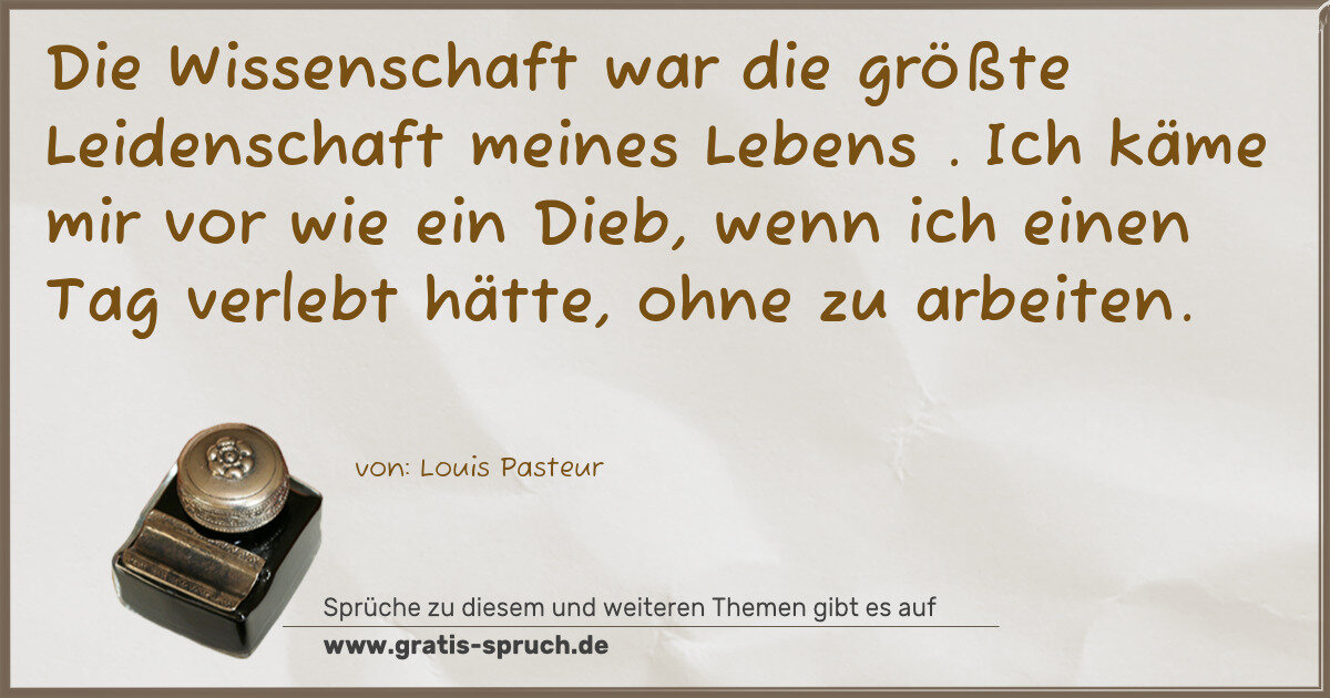Spruchbild: Die Wissenschaft war die größte Leidenschaft meines Lebens . Ich käme mir vor wie ein Dieb …