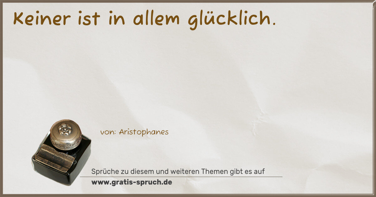 Spruchbild: Keiner ist in allem glücklich.