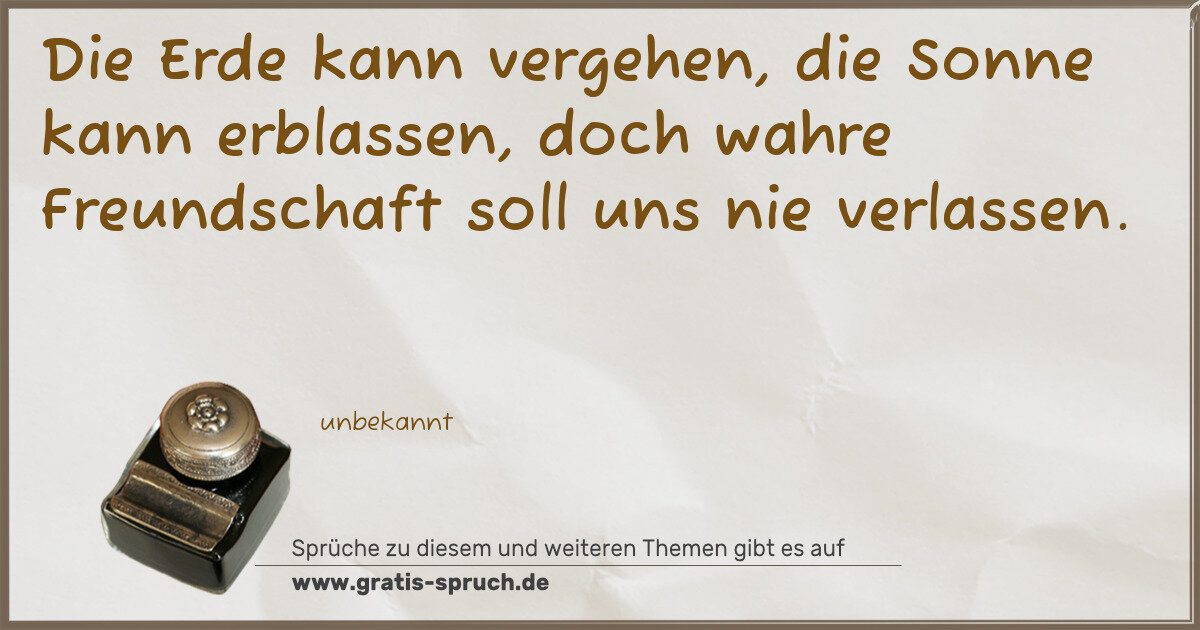 Spruchbild: Die Erde kann vergehen, die Sonne kann erblassen, doch wahre Freundschaft soll uns nie ver …
