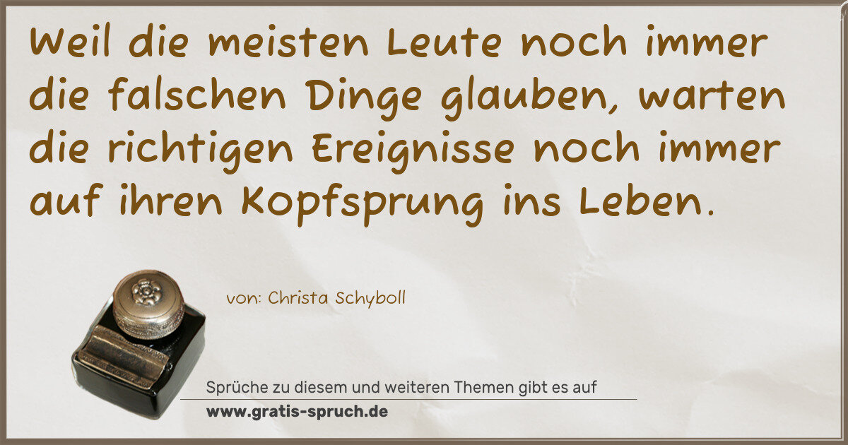 Spruchbild: Weil die meisten Leute noch immer die falschen Dinge glauben, warten die richtigen Ereign …