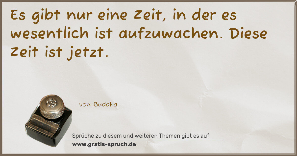 Spruchbild: Es gibt nur eine Zeit, in der es wesentlich ist aufzuwachen. Diese Zeit ist jetzt.