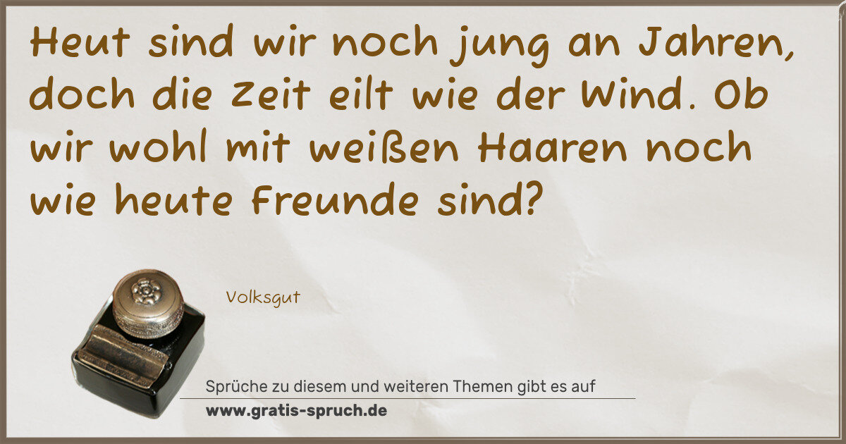 Spruchbild: Heut sind wir noch jung an Jahren, doch die Zeit eilt wie der Wind. Ob wir wohl mit weißen …