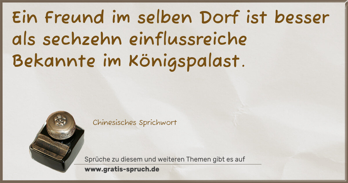 Spruchbild: Ein Freund im selben Dorf ist besser als sechzehn einflussreiche Bekannte im Königspalast …