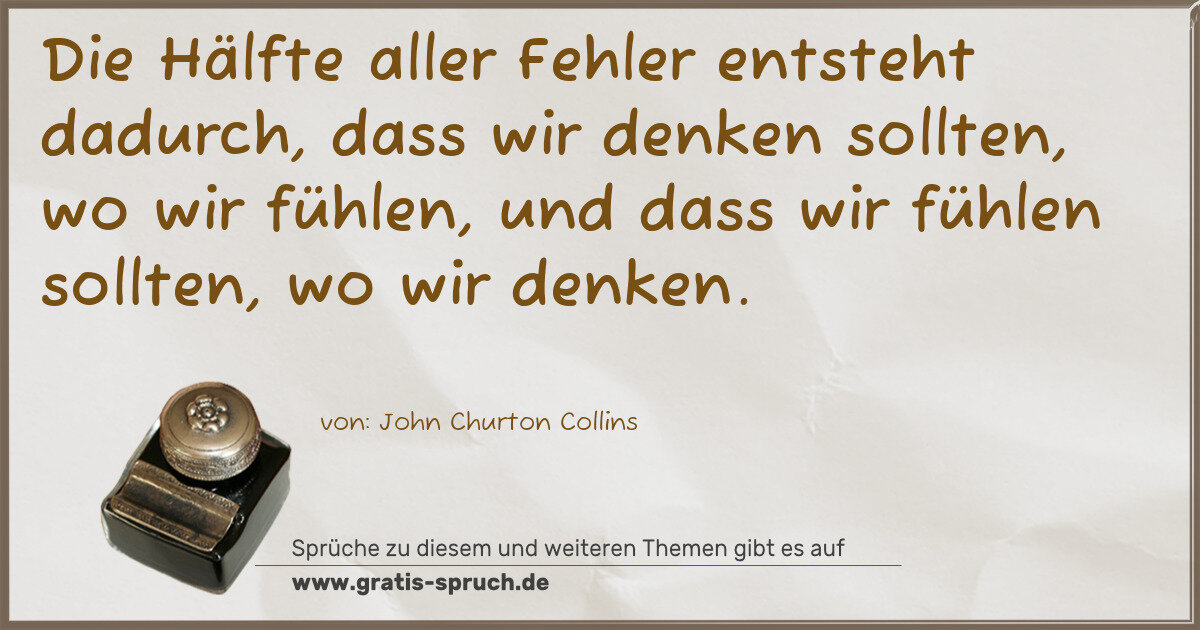 Spruchbild: Die Hälfte aller Fehler entsteht dadurch, dass wir denken sollten, wo wir fühlen, und da …