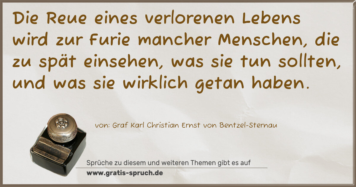 Spruchbild: Die Reue eines verlorenen Lebens wird zur Furie mancher Menschen, die zu spät einsehen, wa …