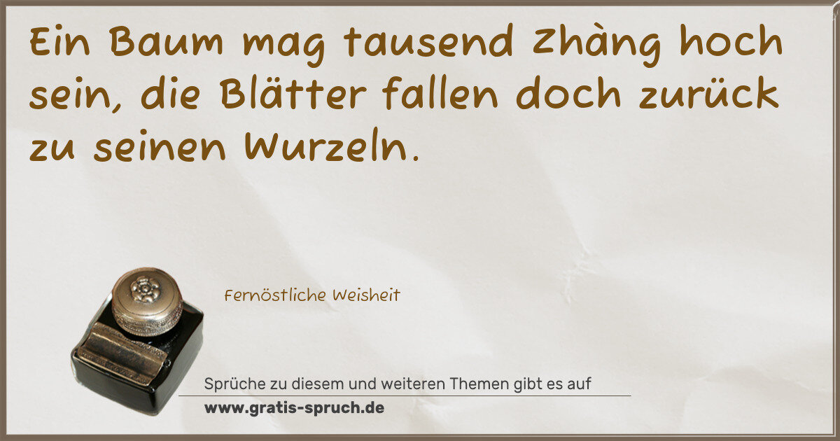 Spruchbild: Ein Baum mag tausend Zhàng hoch sein, die Blätter fallen doch zurück zu seinen Wurzeln.