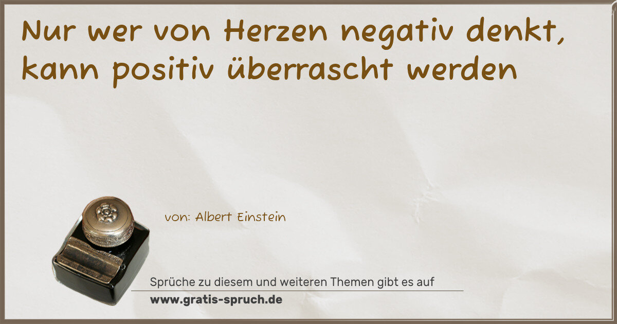 Spruchbild: Nur wer von Herzen negativ denkt, kann positiv überrascht werden