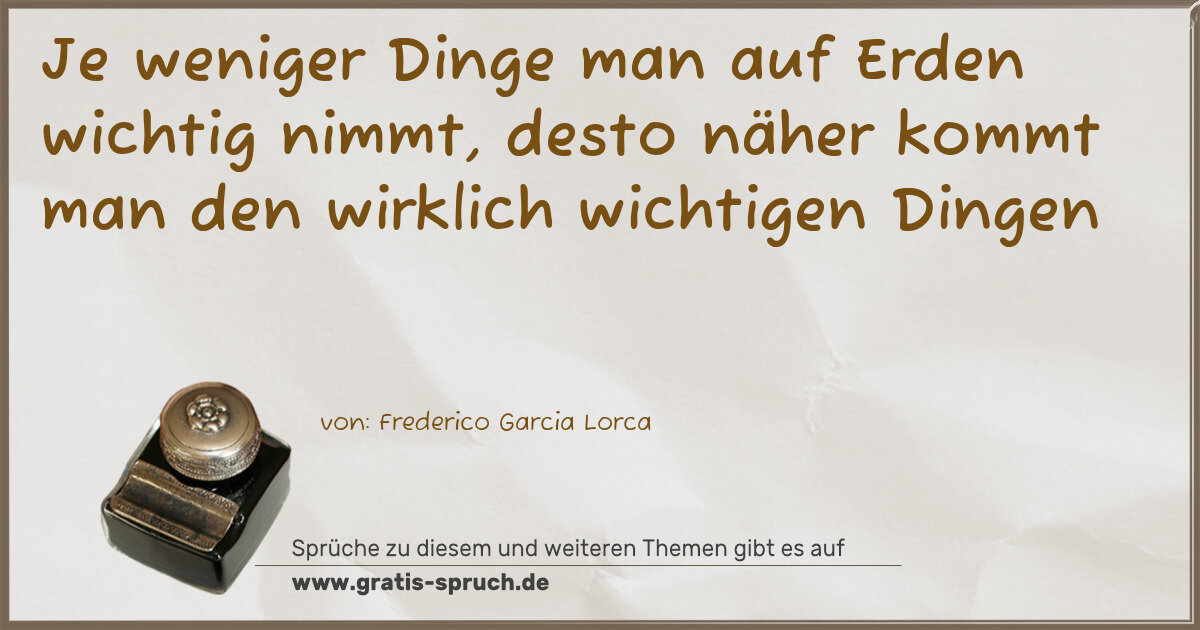 Spruchbild: Je weniger Dinge man auf Erden wichtig nimmt, desto näher kommt man den wirklich wichtige …