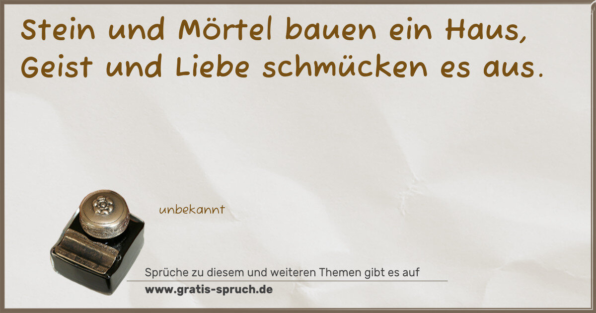 Spruchbild: Stein und Mörtel bauen ein Haus, Geist und Liebe schmücken es aus.
